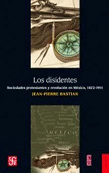 LOS DISIDENTES (BASTIAN, J.-P.)          SDADES. PROTESTANTES Y REV. MÉXICO