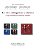LOS NIÑOS Y EL NEGOCIO DE LA TELEVISIÓN : PROGRAMACIÓN, CONSUMO Y LENGUAJE