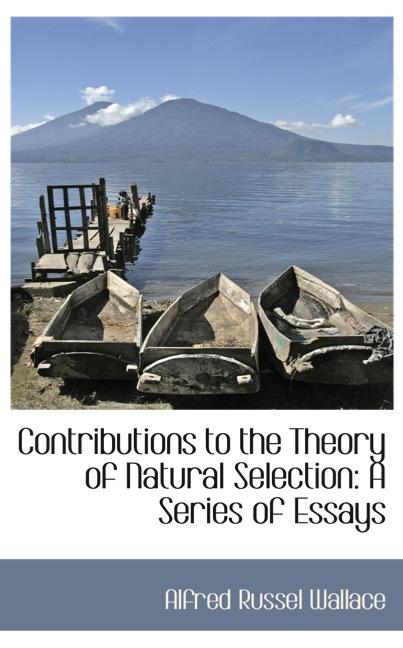 CONTRIBUTIONS TO THE THEORY OF NATURAL SELECTION: A SERIES OF ESSAYS