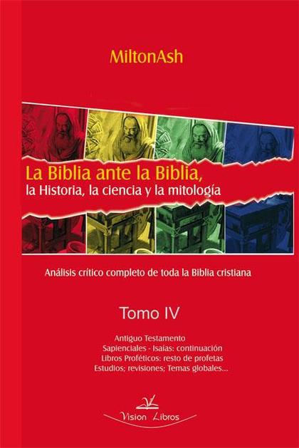 LA BIBLIA ANTE LA BIBLIA, LA HISTORIA, LA CIENCIA Y LA MITOLOGIA. TOMO IV. LA CIENCIA Y LA MITO