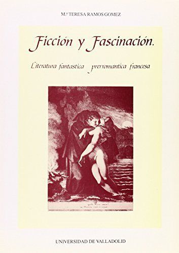 FICCIÓN Y FASCINACIÓN. LITERATURA FANTÁSTICA PRERROMÁNTICA FRANCESA