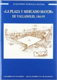 LA PLAZA Y MERCADO MAYOR DE VALLADOLID : 1561-1595