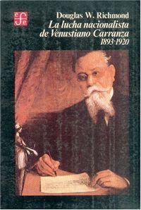 LA LUCHA NACIONALISTA DE VENUSTIANO CARRANZA, 1893-1920