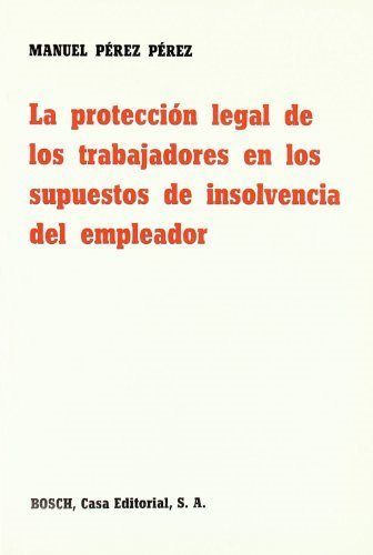 LA PROTECCIÓN LEGAL DE LOS TRABAJADORES EN LOS SUPUESTOS DE INSOLVENCIA DEL EMPL.