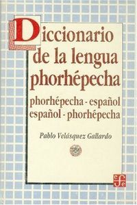 DICCIONARIO DE LA LENGUA PHORHÉPECHA : PHORHÉPECHA-ESPAÑOL, ESPAÑOL-PHORHÉPECHA