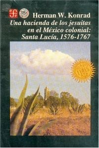 UNA HACIENDA DE LOS JESUITAS EN EL MÉXICO COLONIAL : SANTA LUCÍA, 1576-1767