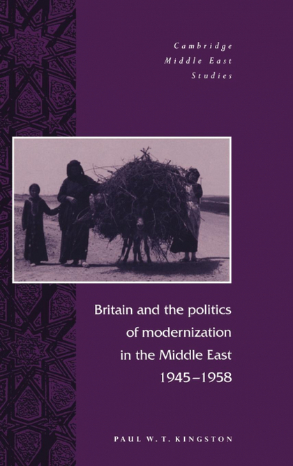 BRITAIN AND THE POLITICS OF MODERNIZATION IN THE MIDDLE EAST, 1945 1958