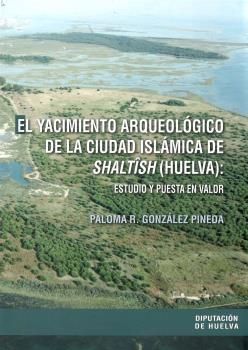 EL YACIMIENTO ARQUEOLÓGICO DE LA CIUDAD ISLÁMICA DE SHALTISH (HUELVA)