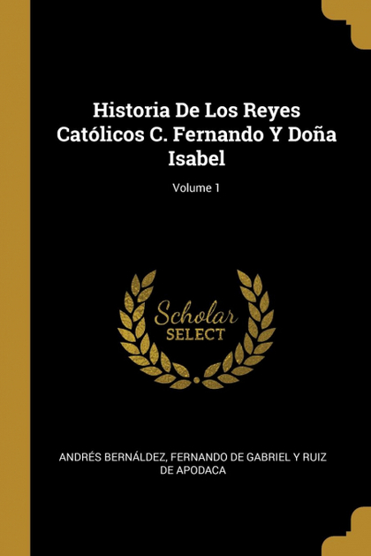 HISTORIA DE LOS REYES CATÓLICOS C. FERNANDO Y DOÑA ISABEL; VOLUME 1