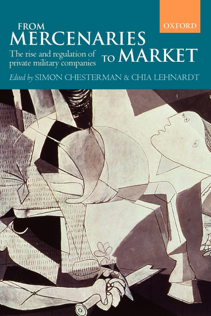 FROM MERCENARIES TO MARKET THE RISE AND REGULATION OF PRIVATE MILITARY COMPANIES