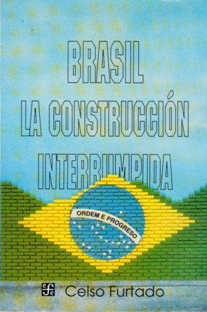 BRASIL (FURTADO, C.)                     LA CONSTRUCCIÓN INTERRUMPIDA.