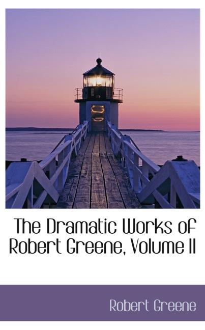 THE DRAMATIC WORKS OF ROBERT GREENE, VOLUME II