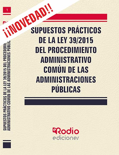 SUPUESTOS PRÁCTICOS DE LA LEY 39/2015 DEL PROCEDIMIENTO ADMINISTRATIVO COMÚN DE