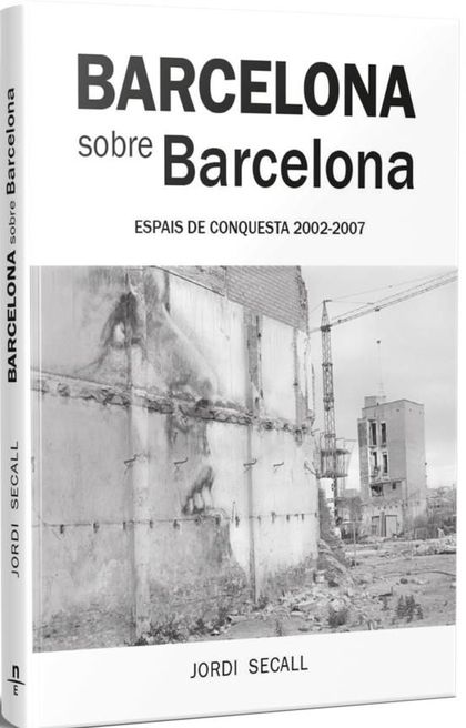 BARCELONA SOBRE BARCELONA. ESPAIS DE CONQUESTA 2002-2007