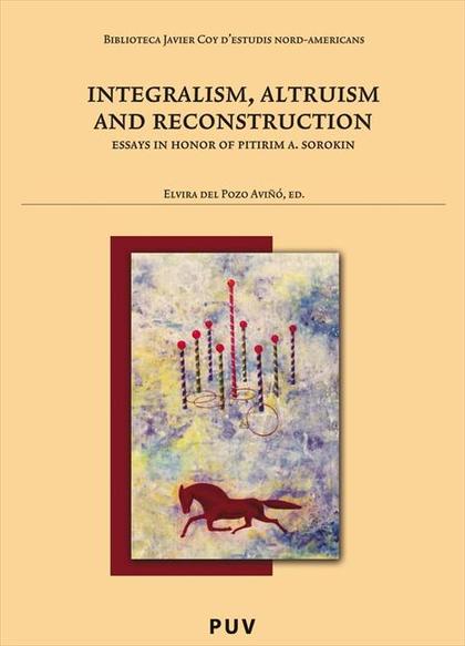 INTEGRALISM, ALTRUISM AND RECONSTRUCTION: ESSAYS IN HONOR OF PITIRIM A. SOROKIN