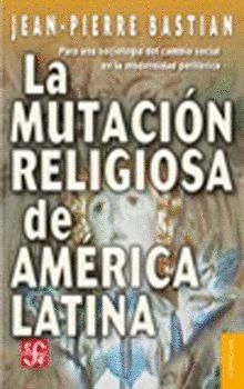 LA MUTACION RELIGIOSA DE AMERICA LATINA  PARA UNA SOCIOLOGÍA DEL CAMBIO SOCIAL...