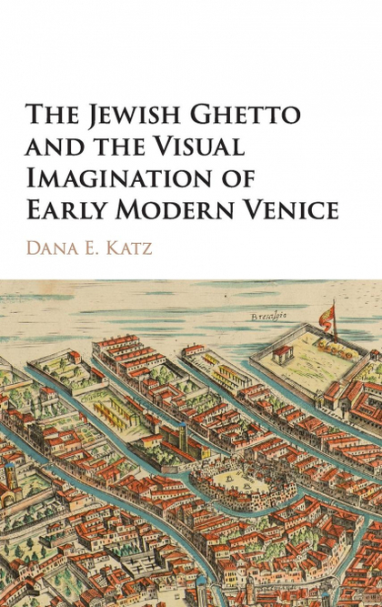 THE JEWISH GHETTO AND THE VISUAL IMAGINATION OF EARLY MODERN VENICE
