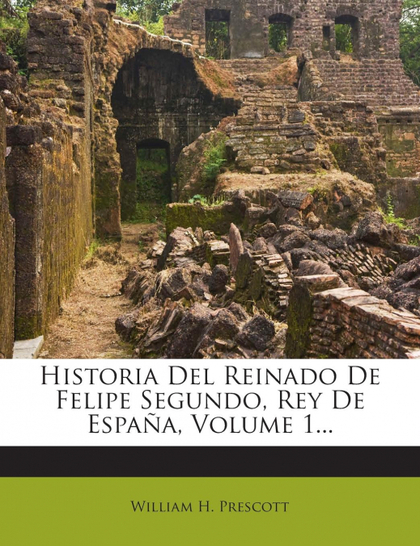 HISTORIA DEL REINADO DE FELIPE SEGUNDO, REY DE ESPAÑA, VOLUME 1...