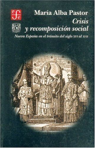 CRISIS Y RECOMPOSICIÓN SOCIAL : NUEVA ESPAÑA EN EL TRÁNSITO DEL SIGLO XVI AL XVI