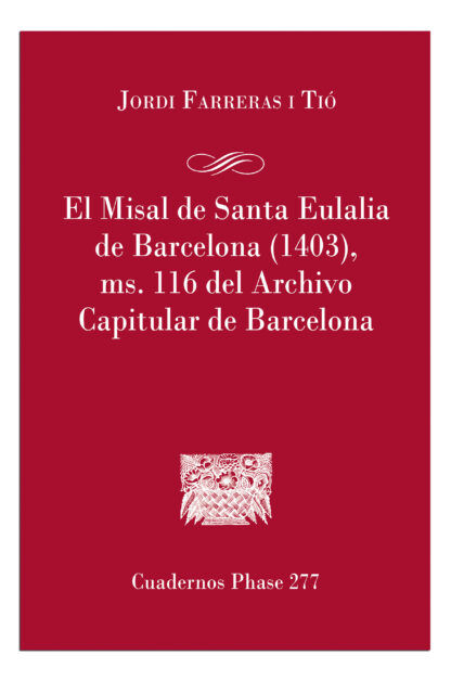 EL MISAL DE SANTA EULÁLIA DE BARCELONA (1403), MD. 116 DEL ARCHIVO CAPITULAR DE