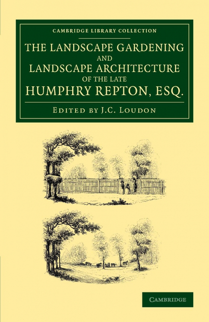 THE LANDSCAPE GARDENING AND LANDSCAPE ARCHITECTURE OF THE LATE HUMPHRY REPTON, E