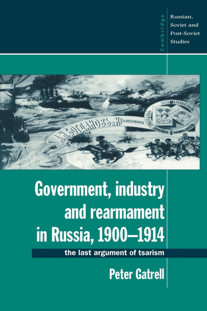 GOVERNMENT, INDUSTRY AND REARMAMENT IN RUSSIA, 1900 1914