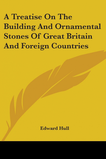 A TREATISE ON THE BUILDING AND ORNAMENTAL STONES OF GREAT BRITAIN AND FOREIGN CO