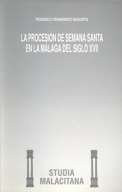 LA PROCESIÓN DE SEMANA SANTA EN LA MÁLAGA DEL SIGLO XVII.