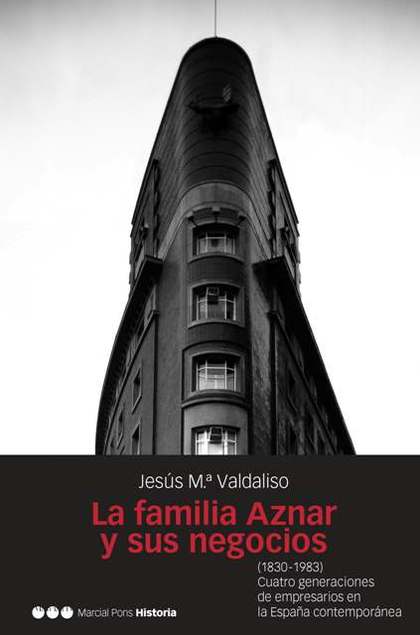 LA FAMILIA AZNAR Y SUS NEGOCIOS: (1830-1983) CUATRO GENERACIONES DE EM