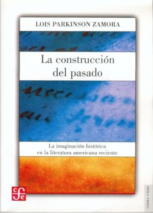 LA CONSTRUCCIÓN DEL PASADO : LA IMAGINACIÓN HISTÓRICA EN LA LITERATURA AMERICANA RECIENTE