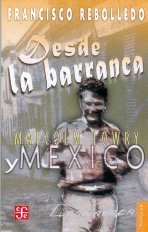 DESDE LA BARRANCA : MALCOLM LOWRY Y MÉXICO
