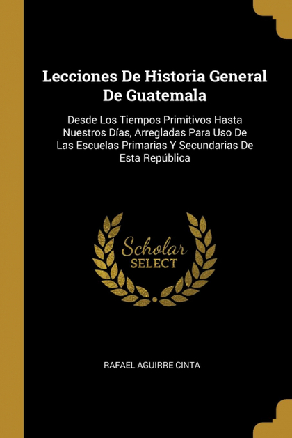 LECCIONES DE HISTORIA GENERAL DE GUATEMALA