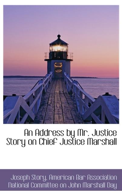 AN ADDRESS BY MR. JUSTICE STORY ON CHIEF JUSTICE MARSHALL