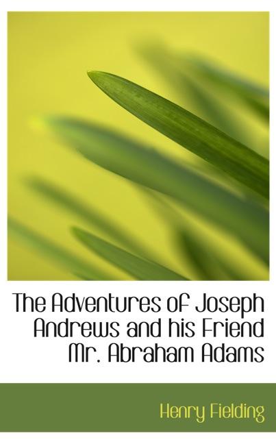 THE ADVENTURES OF JOSEPH ANDREWS AND HIS FRIEND MR. ABRAHAM ADAMS
