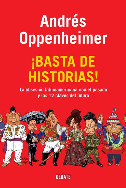 ¡BASTA DE HISTORIAS! : LA OBSESIÓN LATINOAMERICANA CON EL PASADO Y LAS DOCE CLAVES DEL FUTURO