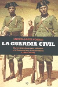 LA GUARDIA CIVIL : CLAVES HISTÓRICAS PARA ENTENDER A LA BENEMÉRITA Y A SUS HOMBRES, 1844-1975
