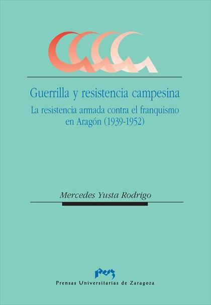 GUERRILLA Y RESISTENCIA CAMPESINA. LA RESISTENCIA ARMADA CONTRA EL FRANQUISMO EN