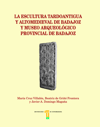 LA ESCULTURA TARDOANTIGUA Y ALTOMEDIEVAL DE BADAJOZ Y MUSEO ARQUEOLÓGICO PROVINC