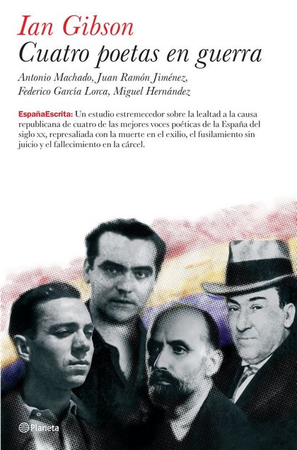 CUATRO POETAS EN GUERRA: ANTONIO MACHADO, JUAN RAMÓN JIMÉNEZ, FEDERICO GARCÍA LORCA, MIGUEL HER