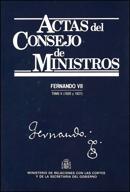 ACTAS DEL CONSEJO DE MINISTROS. FERNANDO VII (1826 Y 1827)