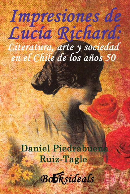 IMPRESIONES DE LUCIA RICHARD; LITERATURA, ARTE Y SOCIEDAD EN EL CHILE DE LOS AÑO