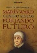 MARIA WARD CUATRO SIGLOS FORJANDO FUTURO.