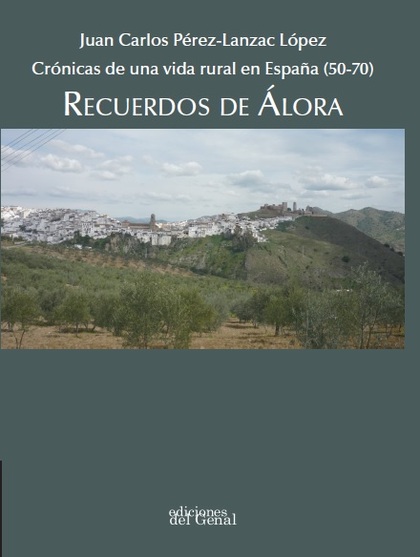 RECUERDOS DE ÁLORA. CRÓNICAS DE UNA VIDA RURAL EN ESPAÑA (50-70)