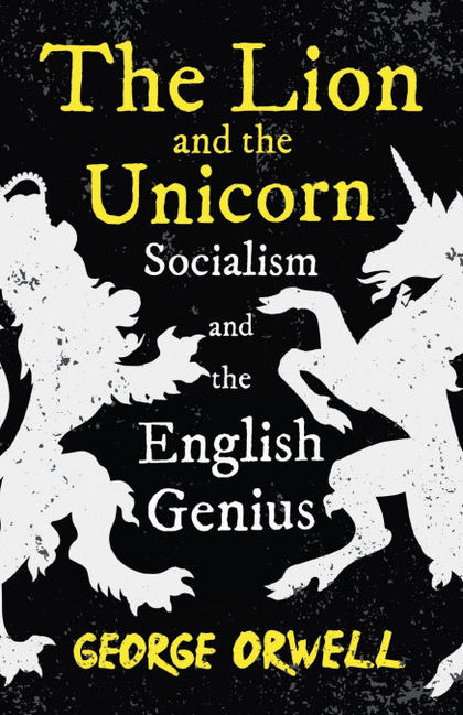 THE LION AND THE UNICORN - SOCIALISM AND THE ENGLISH GENIUS;WITH THE INTRODUCTOR