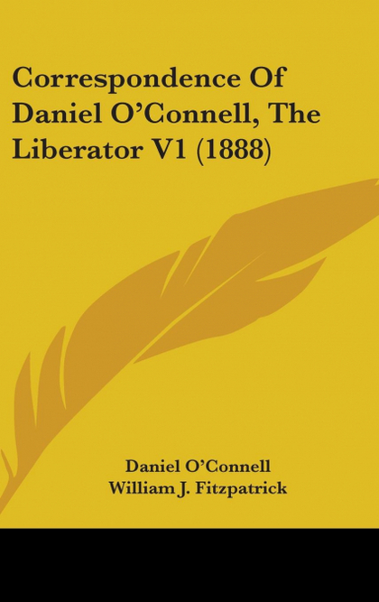 CORRESPONDENCE OF DANIEL OŽCONNELL, THE LIBERATOR V1 (1888)