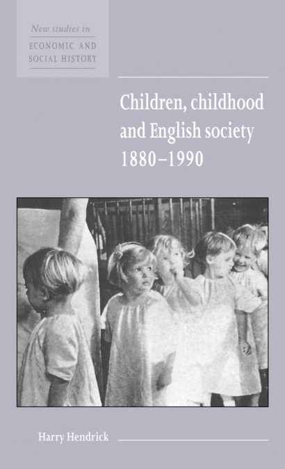 CHILDREN, CHILDHOOD AND ENGLISH SOCIETY, 1880 1990