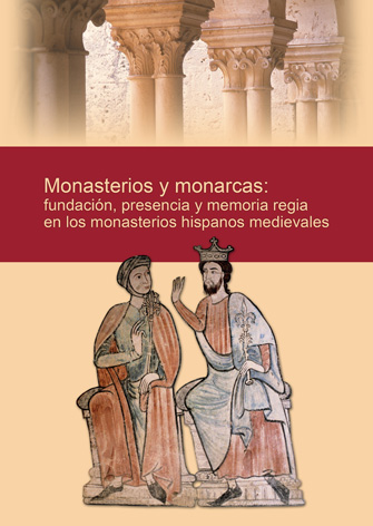 MONASTERIOS Y MONARCAS: FUNDACIÓN, PRESENCIA Y MEMORIA REGIA EN LOS MONASTERIOS
