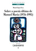SOBRE A ÚLTIMA POESÍA DE MANUEL MARÍA (1976-1995)