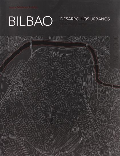 BILBAO : DESARROLLOS URBANOS 1960-2000 : CIUDAD Y FORMA