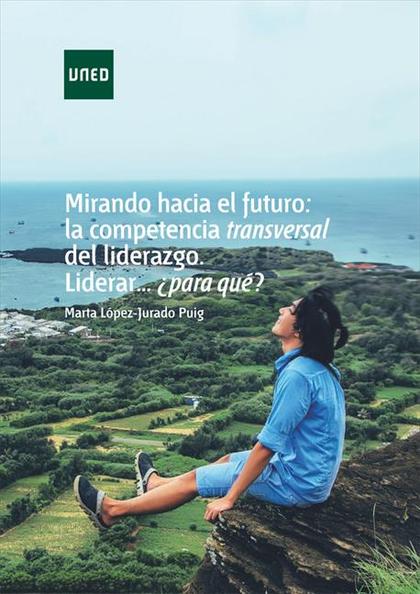 MIRANDO HACIA EL FUTURO: LA COMPETENCIA TRANSVERSAL DEL LIDERAZGO. LIDERAR...¿PA